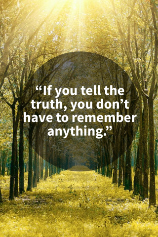 If you tell the truth, you do not have to remember anything.